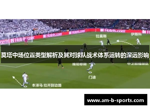 莫塔中场位置类型解析及其对球队战术体系运转的深远影响 莫塔中场位置类型解析及其对球队战术体系运转的深远影响