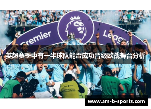 英超赛季中有一半球队能否成功晋级欧战舞台分析 英超赛季中有一半球队能否成功晋级欧战舞台分析