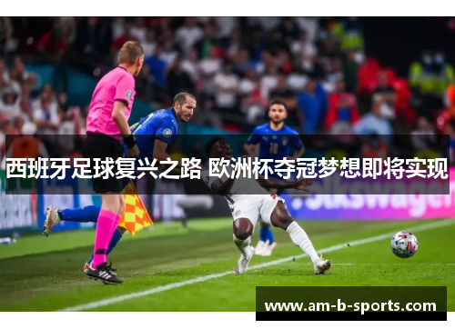 西班牙足球复兴之路 欧洲杯夺冠梦想即将实现