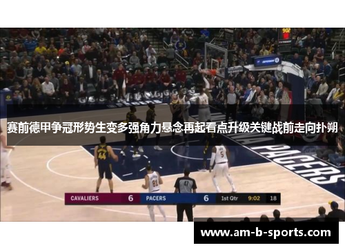赛前德甲争冠形势生变多强角力悬念再起看点升级关键战前走向扑朔