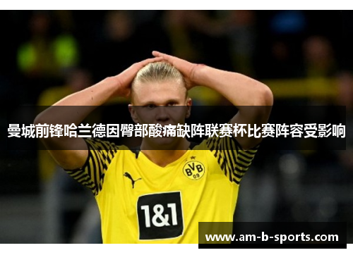 曼城前锋哈兰德因臀部酸痛缺阵联赛杯比赛阵容受影响 曼城前锋哈兰德因臀部酸痛缺阵联赛杯比赛阵容受影响