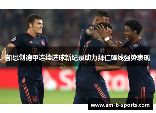 凯恩创德甲连续进球新纪录助力拜仁锋线强势表现
