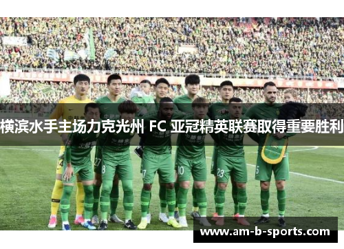 横滨水手主场力克光州 FC 亚冠精英联赛取得重要胜利